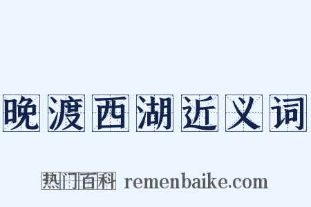 晚渡西湖近义词是什么意思的图片